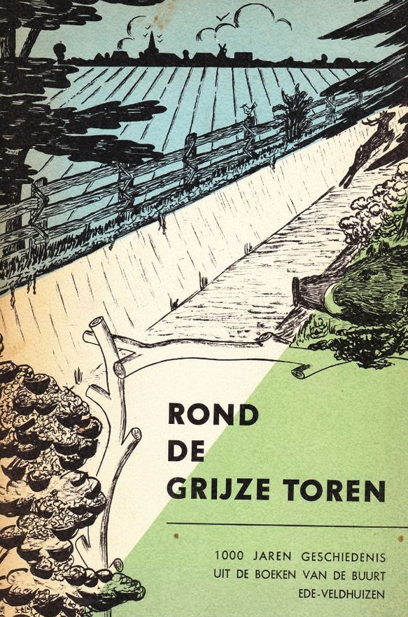 Rond de grijze Toren: 1000 jaren geschiedenis uit de boeken van de Buurt Ede-Veldhuizen.
